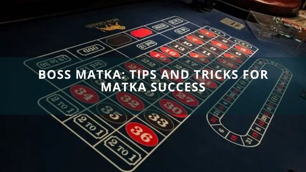 Boss Matka: Tips and tricks for Matka&nbsp;success